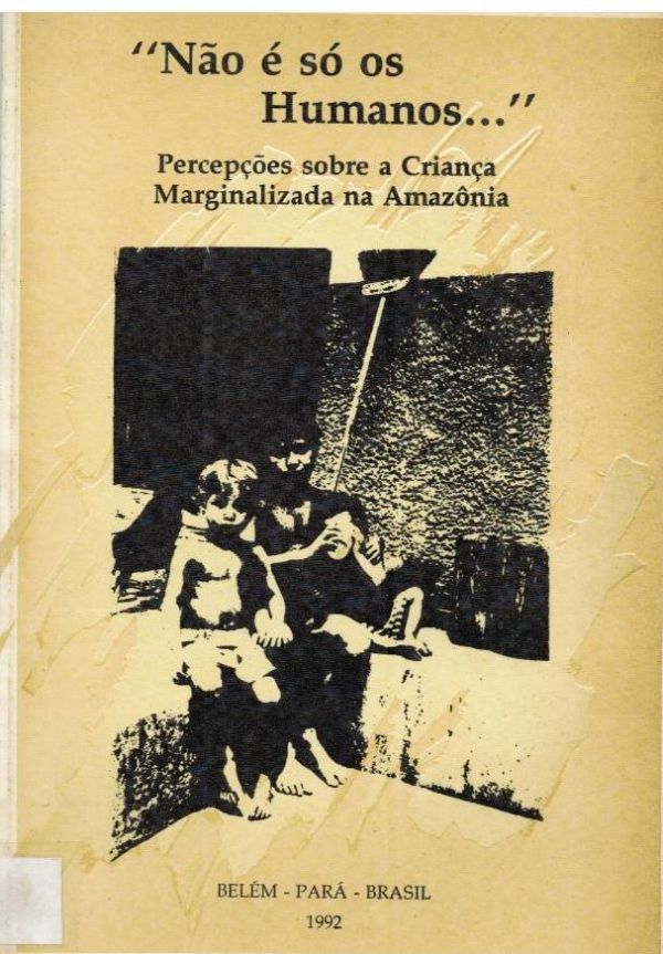 "Não é só os Humanos..." Percepções sobre a Criança Marginalizada na Amazônia